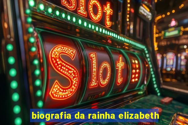 biografia da rainha elizabeth